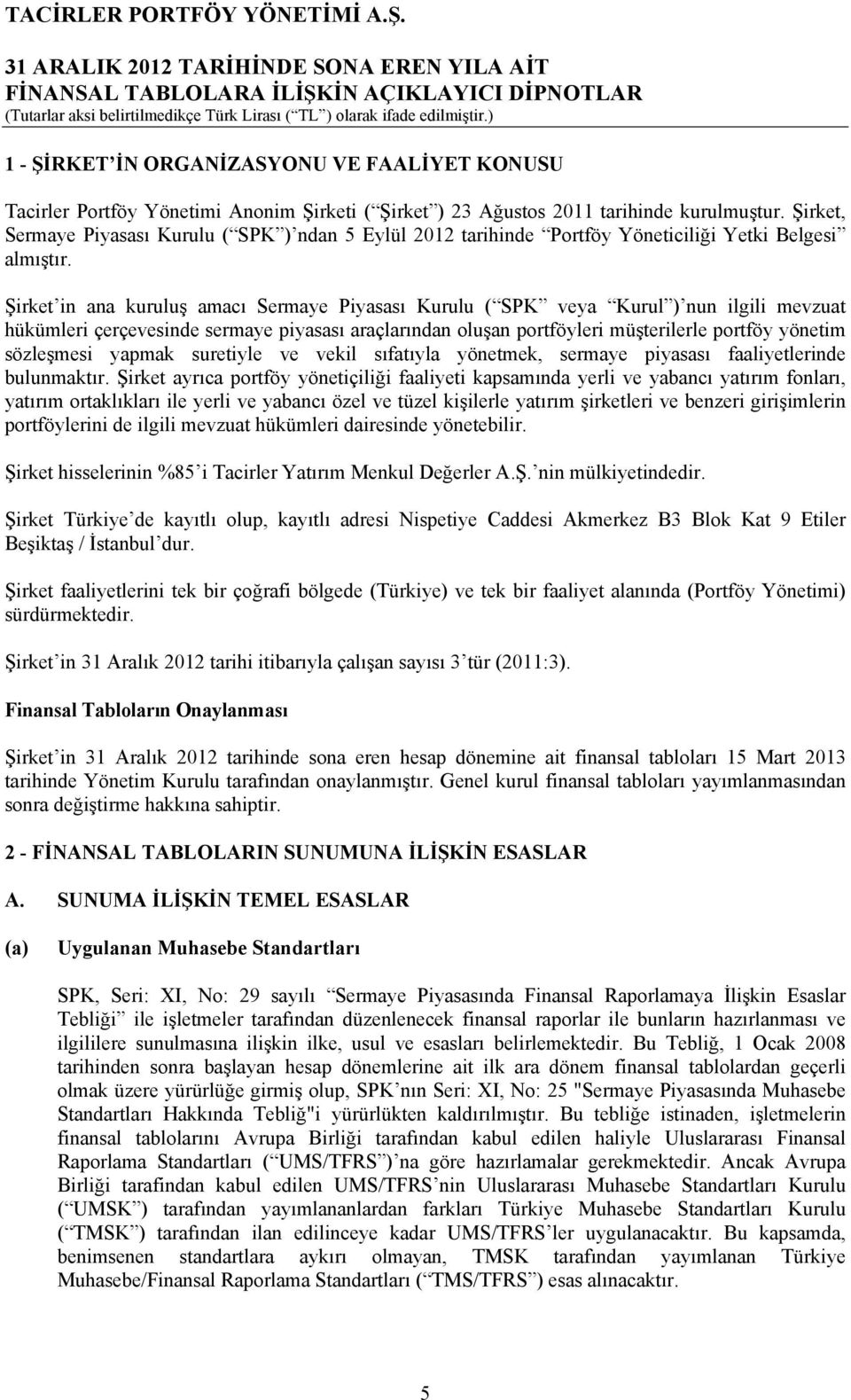 Şirket in ana kuruluş amacı Sermaye Piyasası Kurulu ( SPK veya Kurul ) nun ilgili mevzuat hükümleri çerçevesinde sermaye piyasası araçlarından oluşan portföyleri müşterilerle portföy yönetim