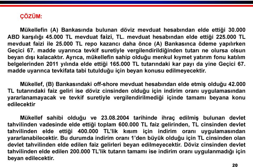 Ayrıca, mükellefin sahip olduğu menkul kıymet yatırım fonu katılım belgelerinden 2011 yılında elde ettiği 165.000 TL tutarındaki kar payı da yine Geçici 67.