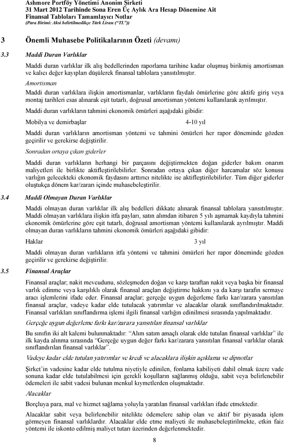 Amortisman Maddi duran varlıklara ilişkin amortismanlar, varlıkların faydalı ömürlerine göre aktife giriş veya montaj tarihleri esas alınarak eşit tutarlı, doğrusal amortisman yöntemi kullanılarak