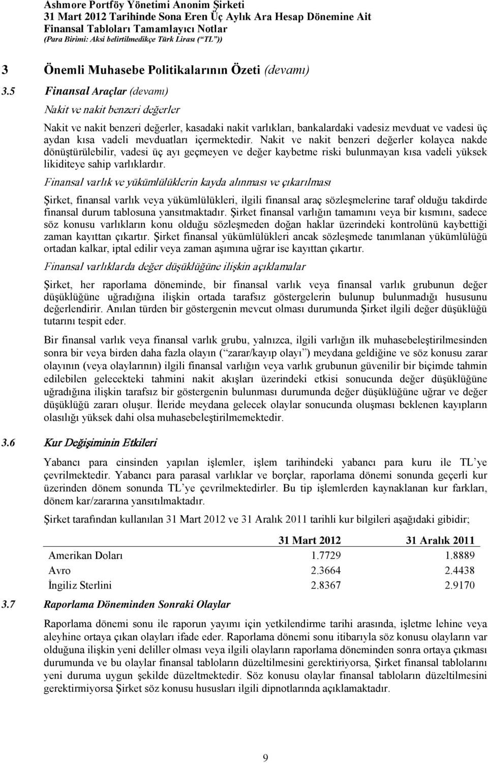 içermektedir. Nakit ve nakit benzeri değerler kolayca nakde dönüştürülebilir, vadesi üç ayı geçmeyen ve değer kaybetme riski bulunmayan kısa vadeli yüksek likiditeye sahip varlıklardır.