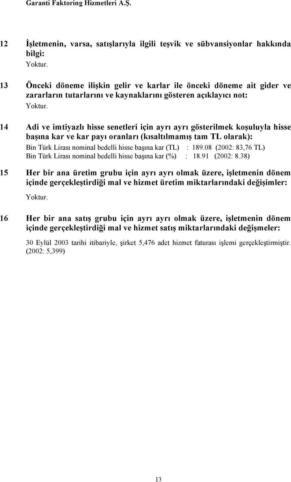 hisse başına kar (TL) : 189.08 (2002: 83,76 TL) Bin Türk Lirası nominal bedelli hisse başına kar (%) : 18.91 (2002: 8.