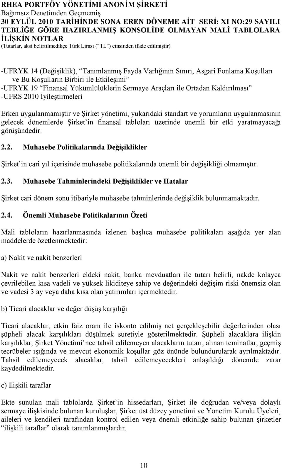 uygulanmamıştır ve Şirket yönetimi, yukarıdaki standart ve yorumların uygulanmasının gelecek dönemlerde Şirket in finansal tabloları üzerinde önemli bir etki yaratmayacağı görüşündedir. 2.