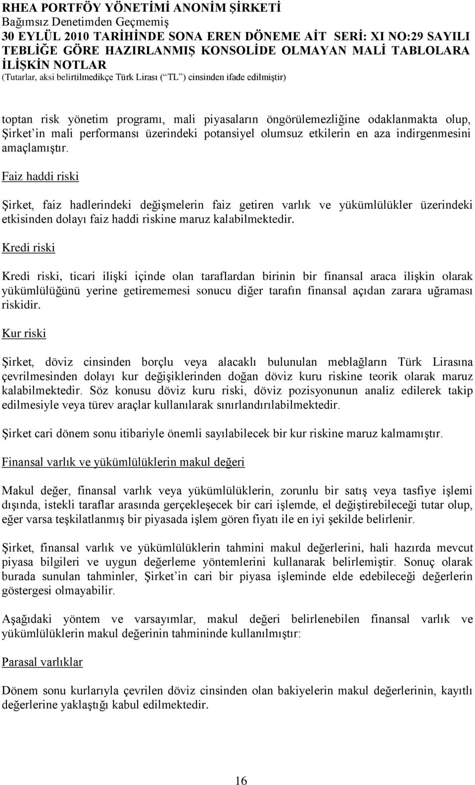 Faiz haddi riski Şirket, faiz hadlerindeki değişmelerin faiz getiren varlık ve yükümlülükler üzerindeki etkisinden dolayı faiz haddi riskine maruz kalabilmektedir.