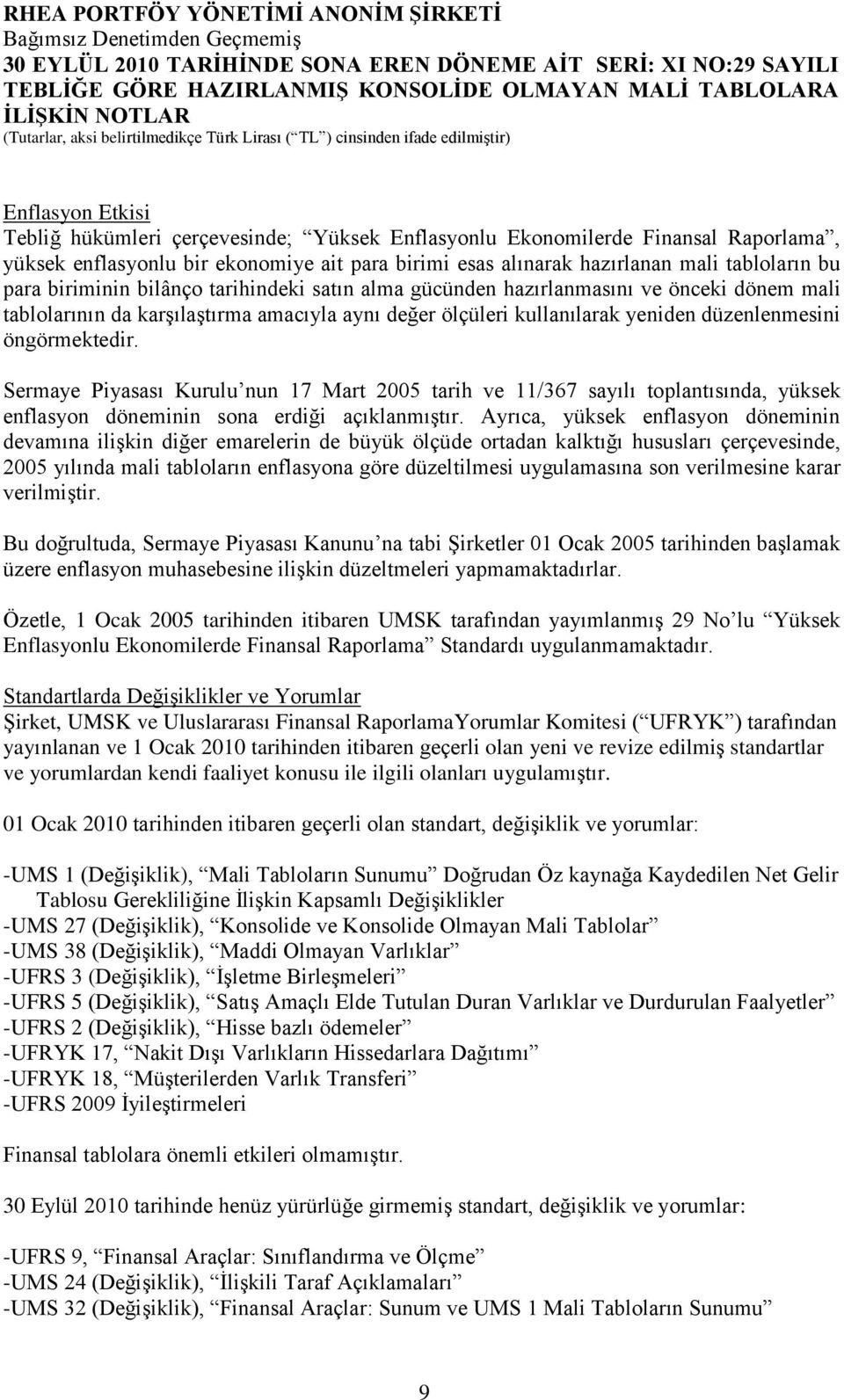 hazırlanmasını ve önceki dönem mali tablolarının da karşılaştırma amacıyla aynı değer ölçüleri kullanılarak yeniden düzenlenmesini öngörmektedir.