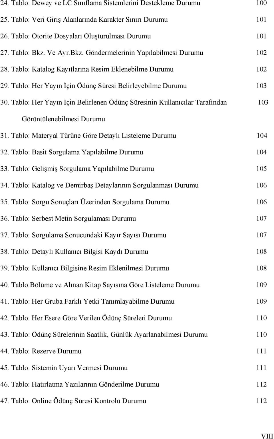 Tablo: Her Yayın İçin Belirlenen Ödünç Süresinin Kullanıcılar Tarafından 103 Görüntülenebilmesi Durumu 31. Tablo: Materyal Türüne Göre Detaylı Listeleme Durumu 104 32.