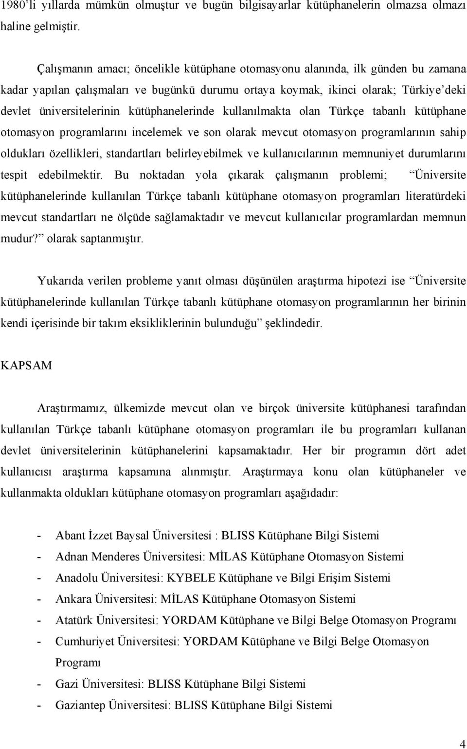 kütüphanelerinde kullanılmakta olan Türkçe tabanlı kütüphane otomasyon programlarını incelemek ve son olarak mevcut otomasyon programlarının sahip oldukları özellikleri, standartları belirleyebilmek