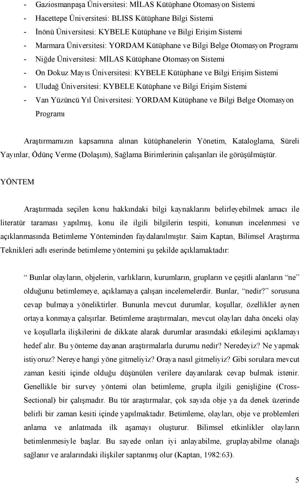 Uludağ Üniversitesi: KYBELE Kütüphane ve Bilgi Erişim Sistemi - Van Yüzüncü Yıl Üniversitesi: YORDAM Kütüphane ve Bilgi Belge Otomasyon Programı Araştırmamızın kapsamına alınan kütüphanelerin