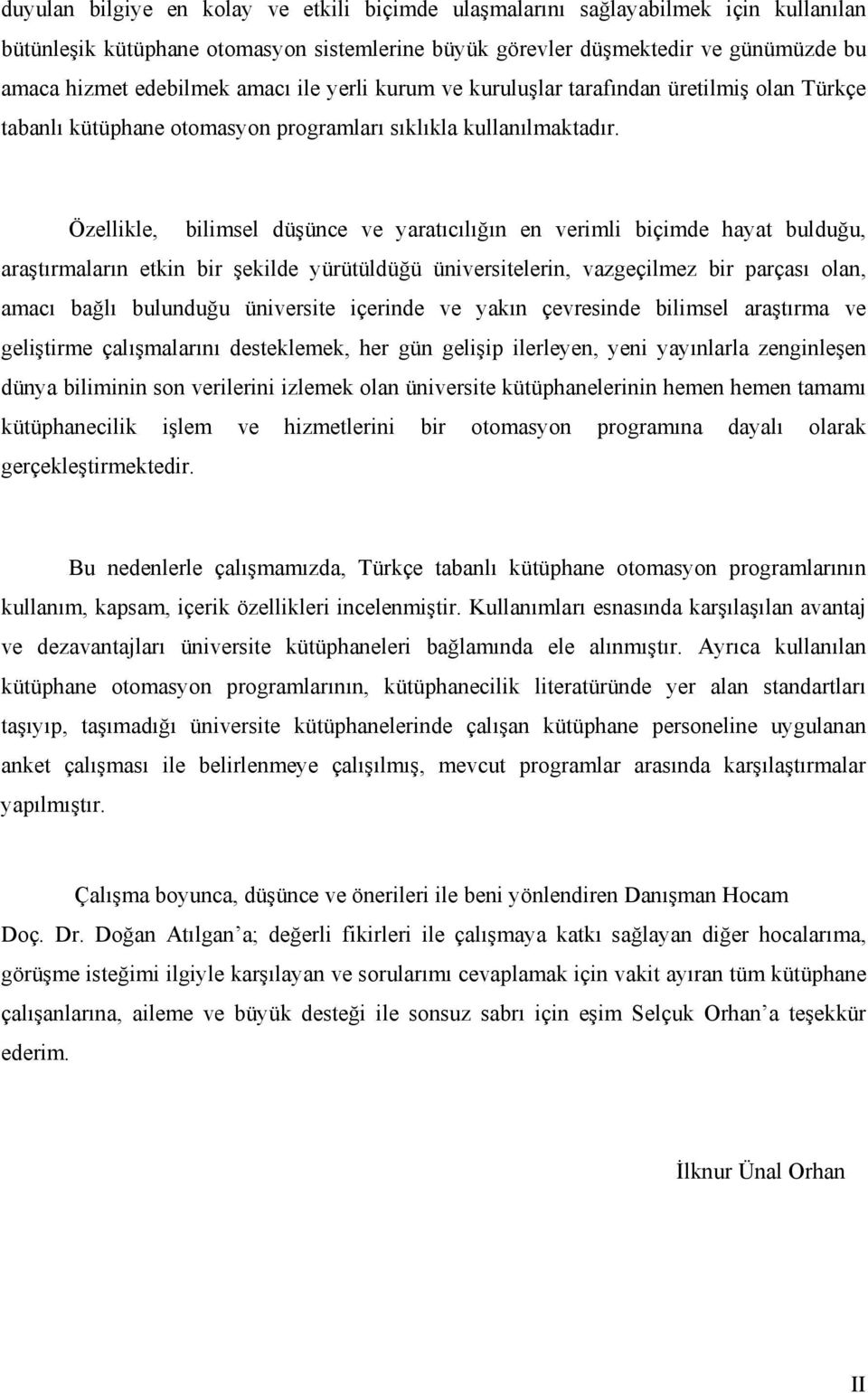 Özellikle, bilimsel düşünce ve yaratıcılığın en verimli biçimde hayat bulduğu, araştırmaların etkin bir şekilde yürütüldüğü üniversitelerin, vazgeçilmez bir parçası olan, amacı bağlı bulunduğu