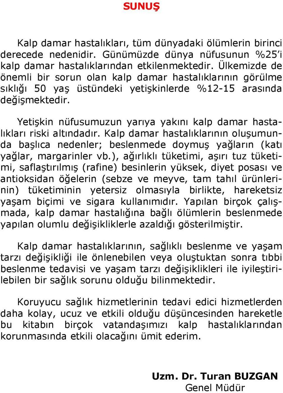 Yetişkin nüfusumuzun yarıya yakını kalp damar hastalıkları riski altındadır. Kalp damar hastalıklarının oluşumunda başlıca nedenler; beslenmede doymuş yağların (katı yağlar, margarinler vb.