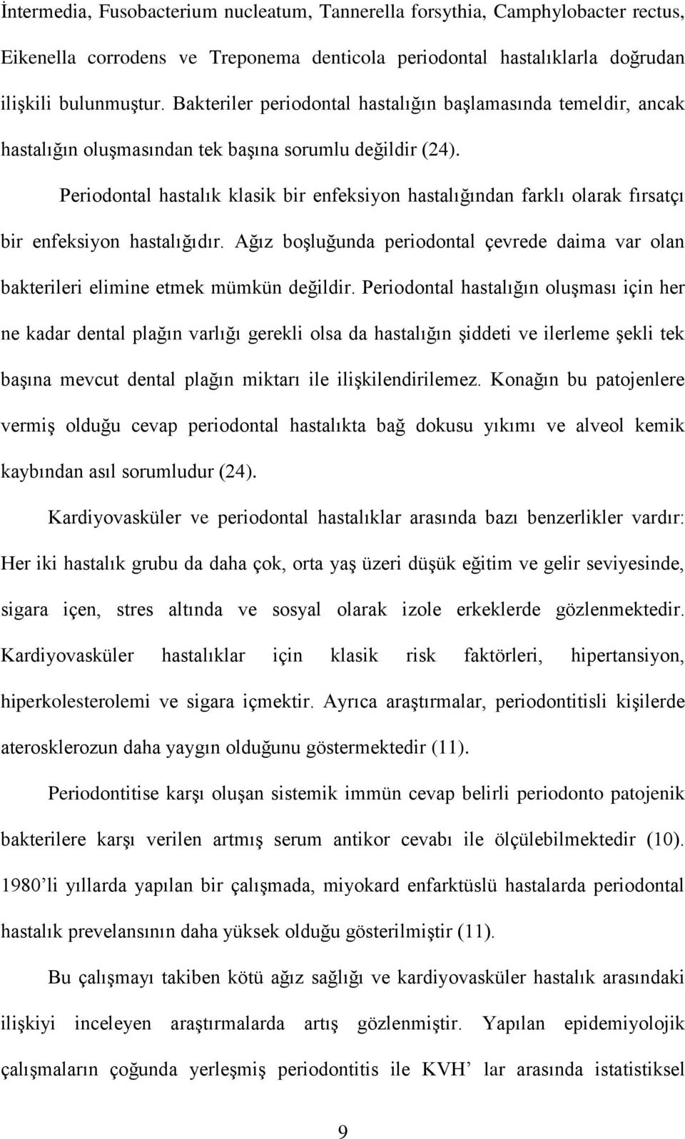 Periodontal hastalık klasik bir enfeksiyon hastalığından farklı olarak fırsatçı bir enfeksiyon hastalığıdır.