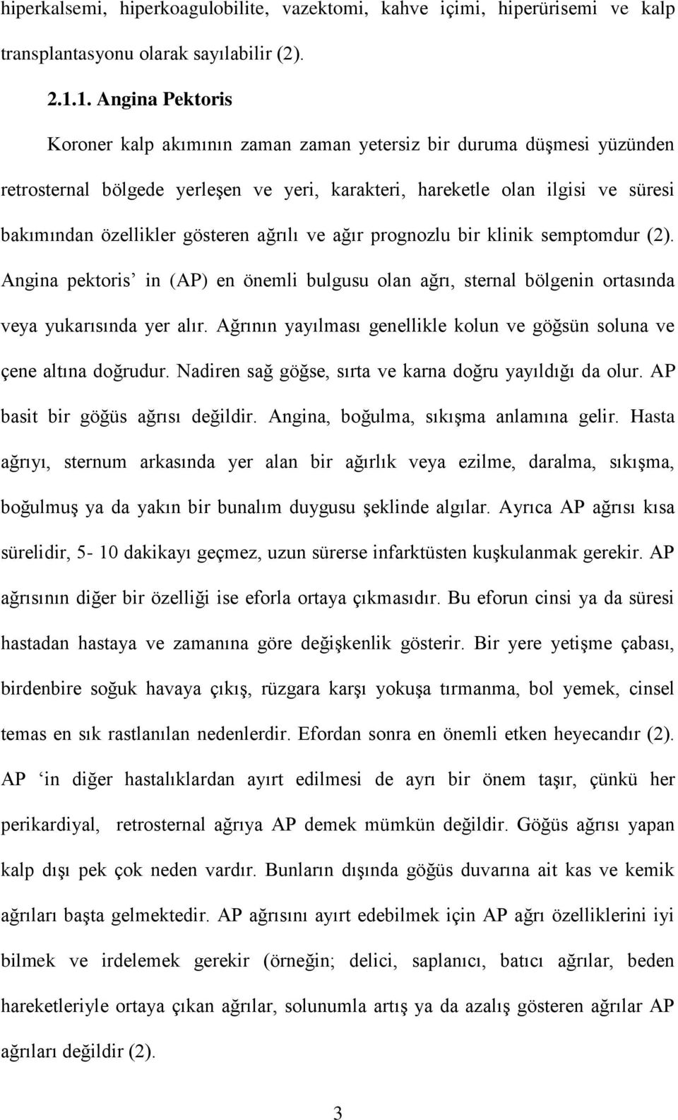 gösteren ağrılı ve ağır prognozlu bir klinik semptomdur (2). Angina pektoris in (AP) en önemli bulgusu olan ağrı, sternal bölgenin ortasında veya yukarısında yer alır.