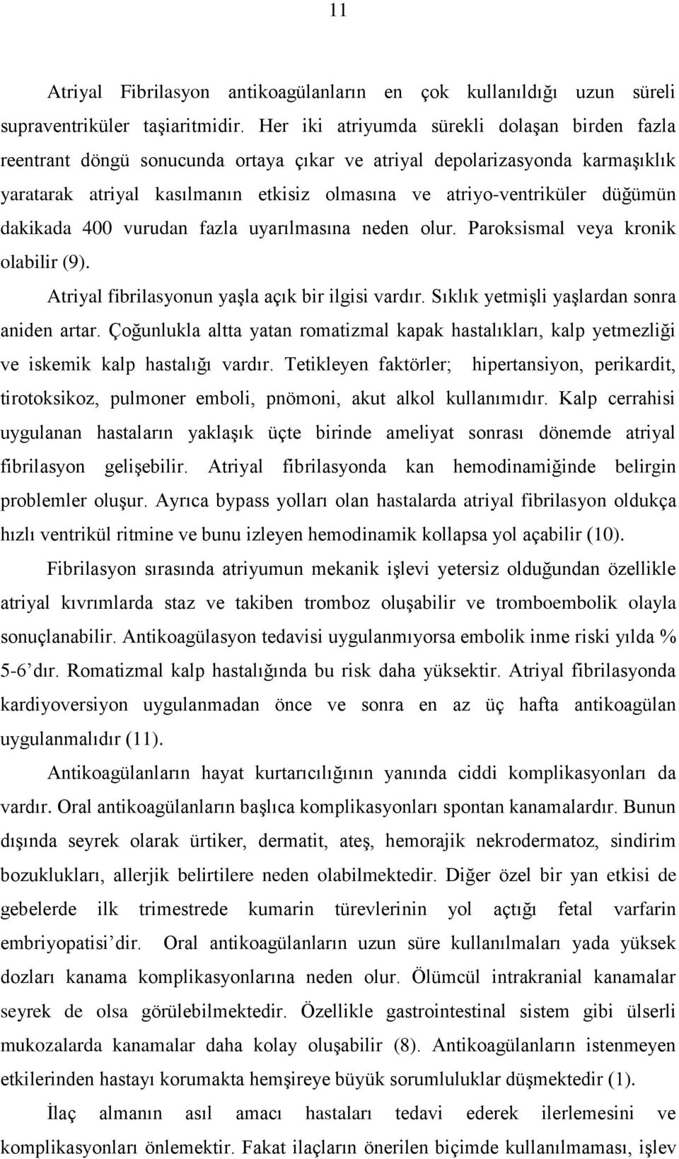 düğümün dakikada 400 vurudan fazla uyarılmasına neden olur. Paroksismal veya kronik olabilir (9). Atriyal fibrilasyonun yaşla açık bir ilgisi vardır. Sıklık yetmişli yaşlardan sonra aniden artar.