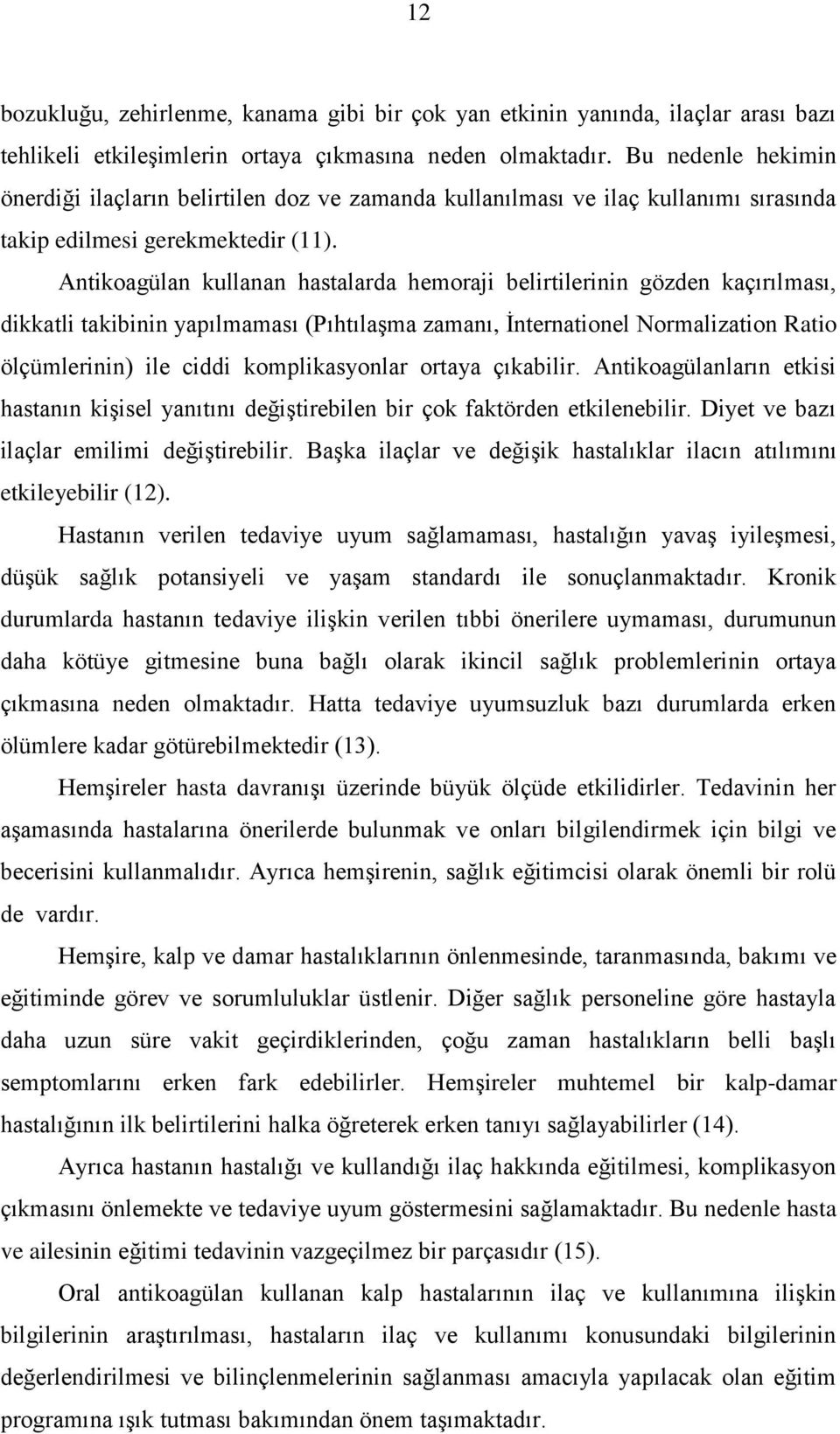 Antikoagülan kullanan hastalarda hemoraji belirtilerinin gözden kaçırılması, dikkatli takibinin yapılmaması (Pıhtılaşma zamanı, İnternationel Normalization Ratio ölçümlerinin) ile ciddi