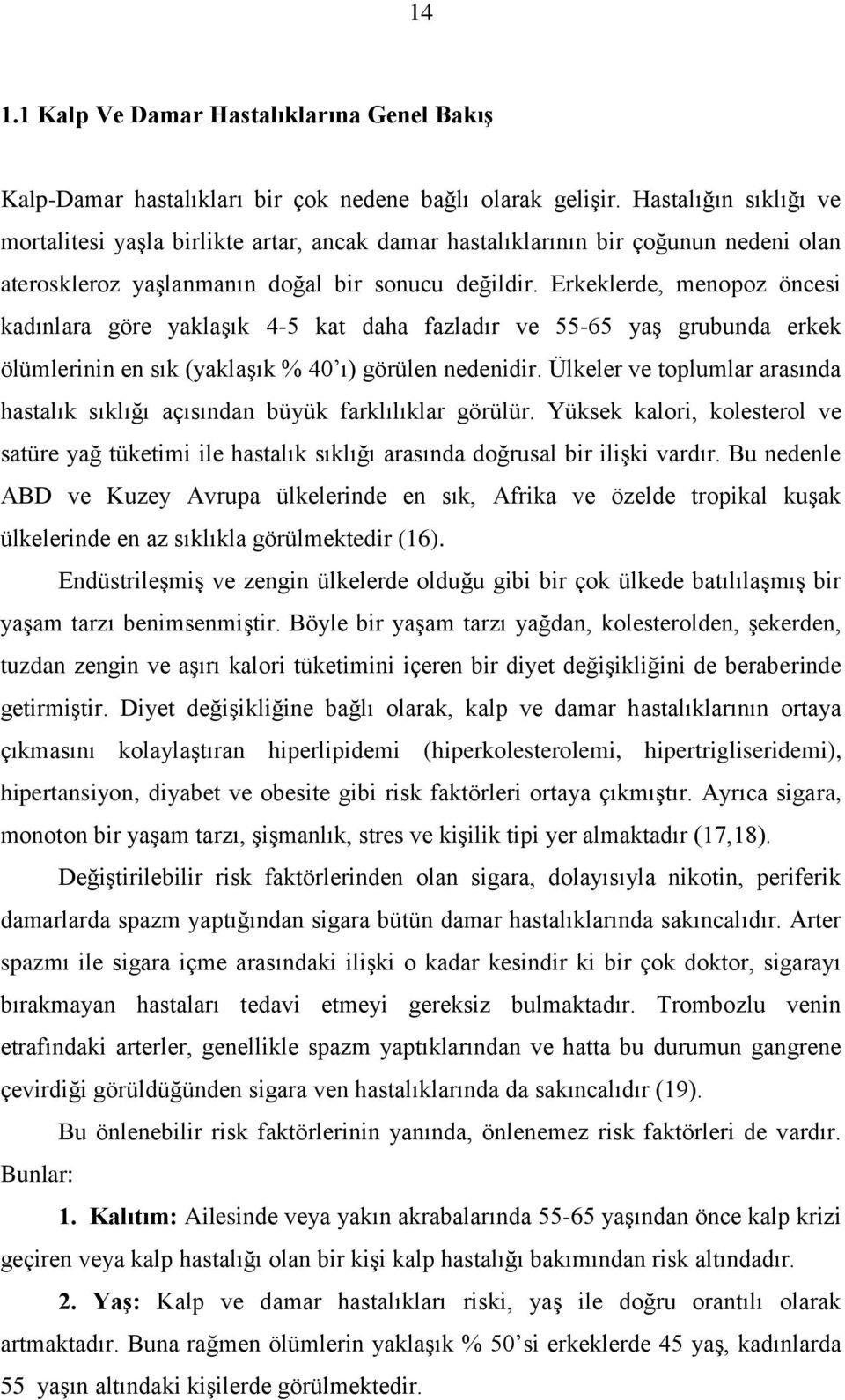 Erkeklerde, menopoz öncesi kadınlara göre yaklaşık 4-5 kat daha fazladır ve 55-65 yaş grubunda erkek ölümlerinin en sık (yaklaşık % 40 ı) görülen nedenidir.