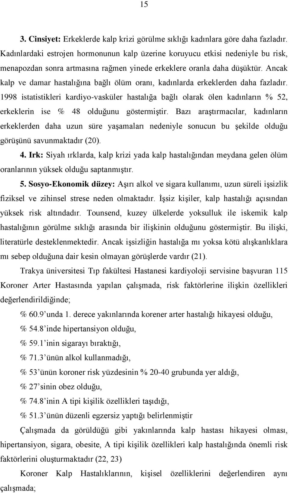 Ancak kalp ve damar hastalığına bağlı ölüm oranı, kadınlarda erkeklerden daha fazladır.