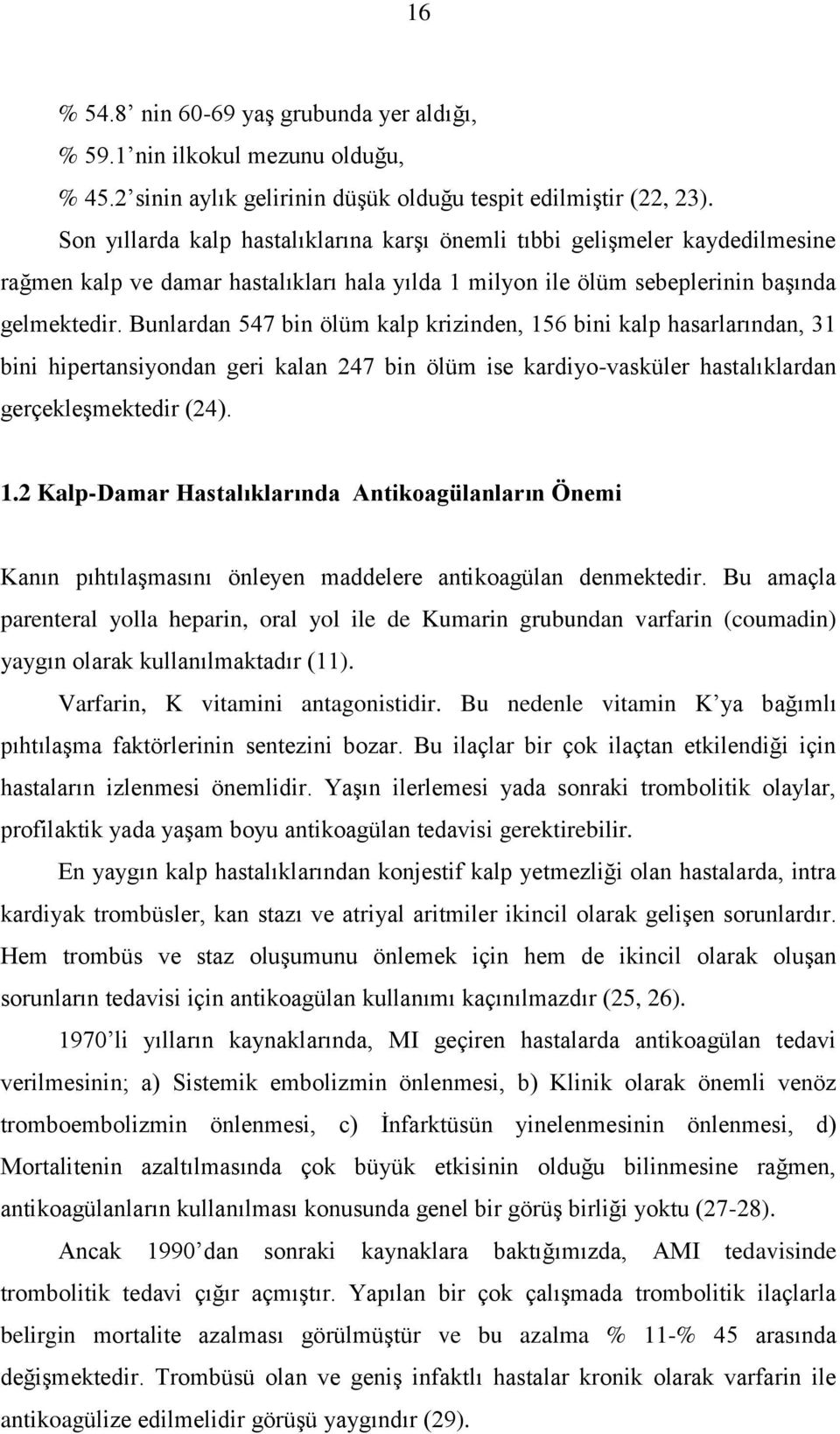 Bunlardan 547 bin ölüm kalp krizinden, 156 bini kalp hasarlarından, 31 bini hipertansiyondan geri kalan 247 bin ölüm ise kardiyo-vasküler hastalıklardan gerçekleşmektedir (24). 1.2 Kalp-Damar Hastalıklarında Antikoagülanların Önemi Kanın pıhtılaşmasını önleyen maddelere antikoagülan denmektedir.