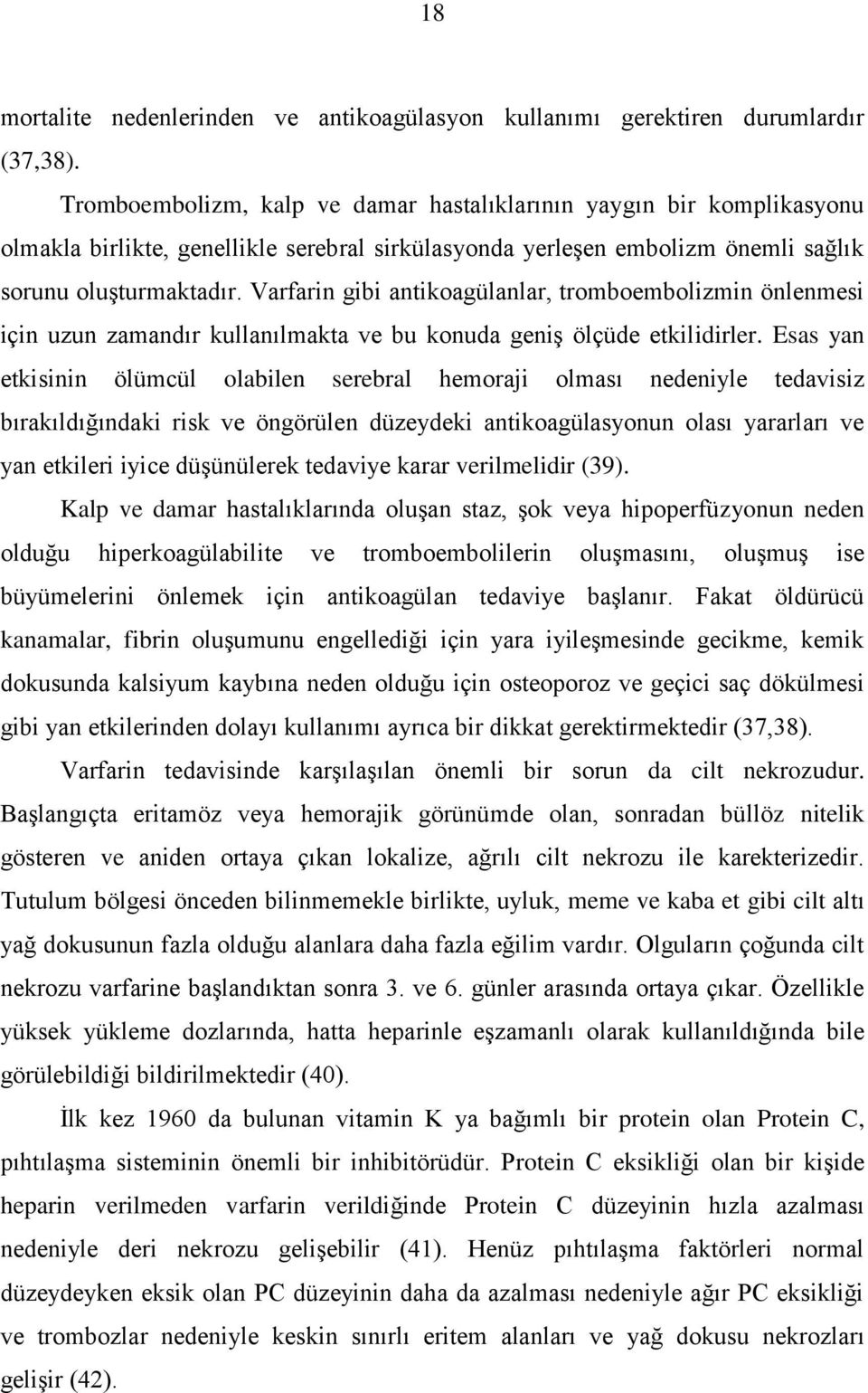 Varfarin gibi antikoagülanlar, tromboembolizmin önlenmesi için uzun zamandır kullanılmakta ve bu konuda geniş ölçüde etkilidirler.