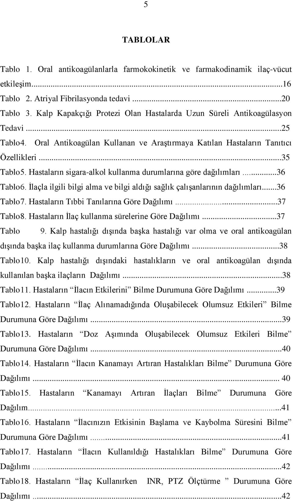 Hastaların sigara-alkol kullanma durumlarına göre dağılımları...36 Tablo 6. İlaçla ilgili bilgi alma ve bilgi aldığı sağlık çalışanlarının dağılımları...36 Tablo 7.