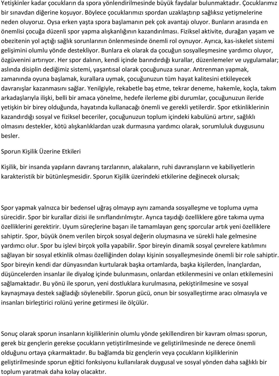 Bunların arasında en önemlisi çocuğa düzenli spor yapma alışkanlığının kazandırılması. Fiziksel aktivite, durağan yaşam ve obezitenin yol açtığı sağlık sorunlarının önlenmesinde önemli rol oynuyor.