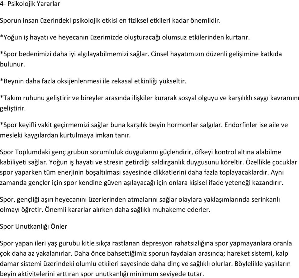 *Takım ruhunu geliştirir ve bireyler arasında ilişkiler kurarak sosyal olguyu ve karşılıklı saygı kavramını geliştirir. *Spor keyifli vakit geçirmemizi sağlar buna karşılık beyin hormonlar salgılar.