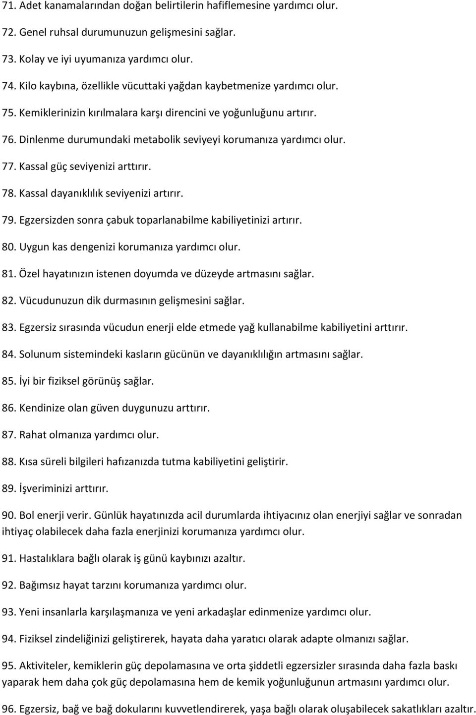 Dinlenme durumundaki metabolik seviyeyi korumanıza yardımcı olur. 77. Kassal güç seviyenizi arttırır. 78. Kassal dayanıklılık seviyenizi artırır. 79.