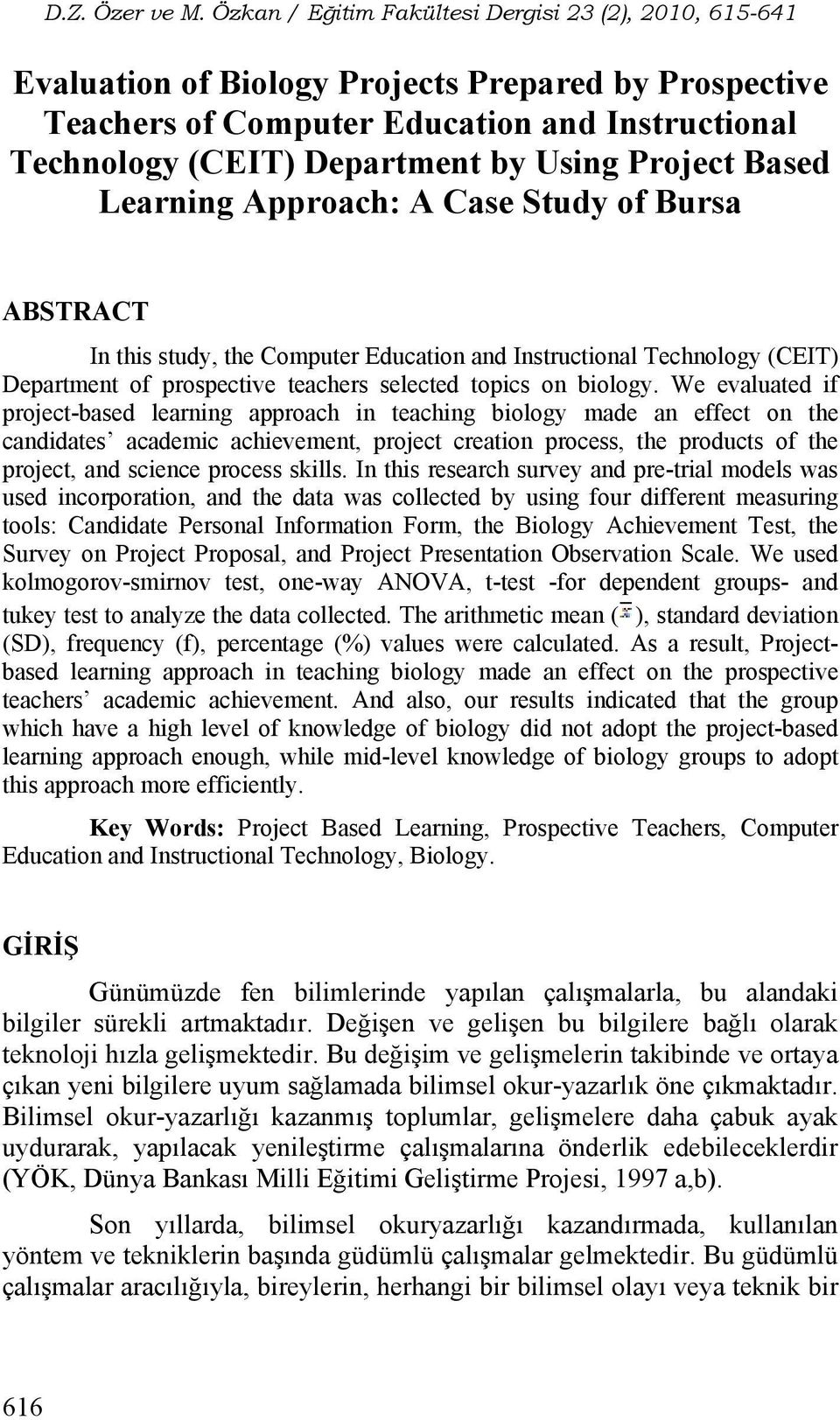 We evaluated if project-based learning approach in teaching biology made an effect on the candidates academic achievement, project creation process, the products of the project, and science process