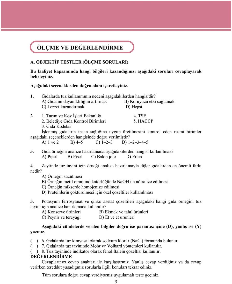 A) Gıdanın dayanıklılığını artırmak B) Koruyucu etki sağlamak C) Lezzet kazandırmak D) Hepsi 2. 1. Tarım ve Köy İşleri Bakanlığı 4. TSE 2. Belediye Gıda Kontrol Birimleri 5. HACCP 3.