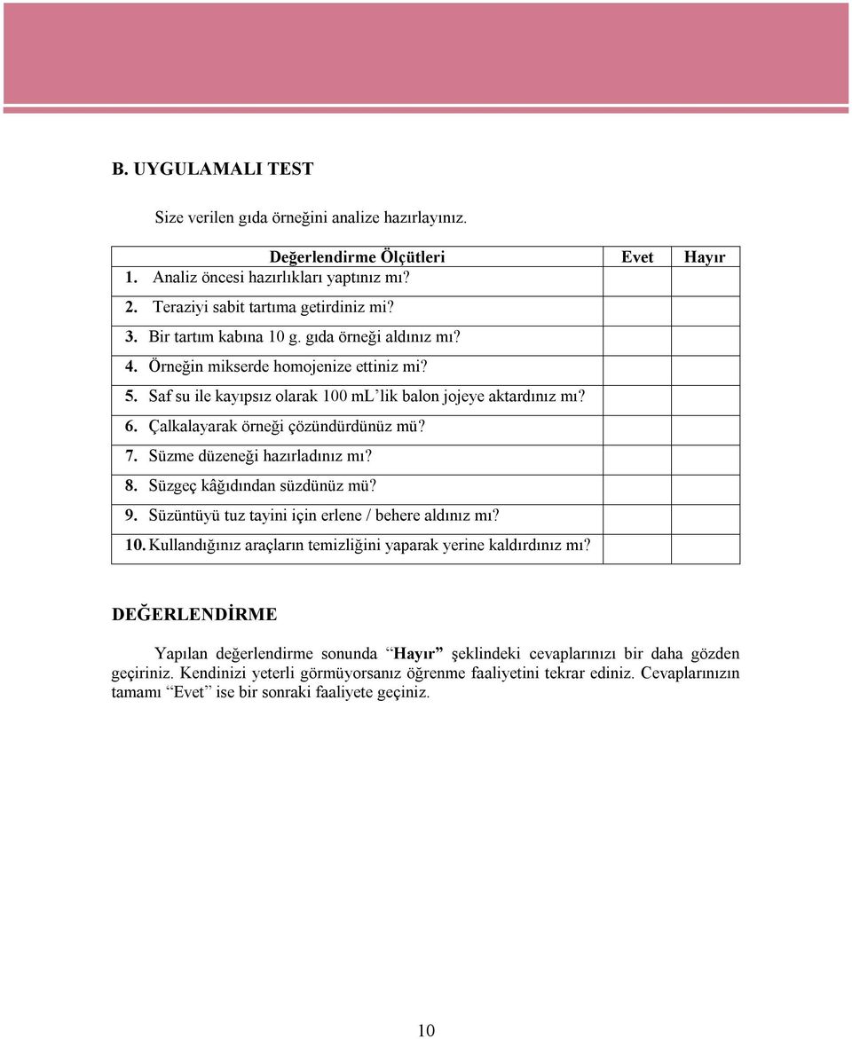 7. Süzme düzeneği hazırladınız mı? 8. Süzgeç kâğıdından süzdünüz mü? 9. Süzüntüyü tuz tayini için erlene / behere aldınız mı? 10. Kullandığınız araçların temizliğini yaparak yerine kaldırdınız mı?