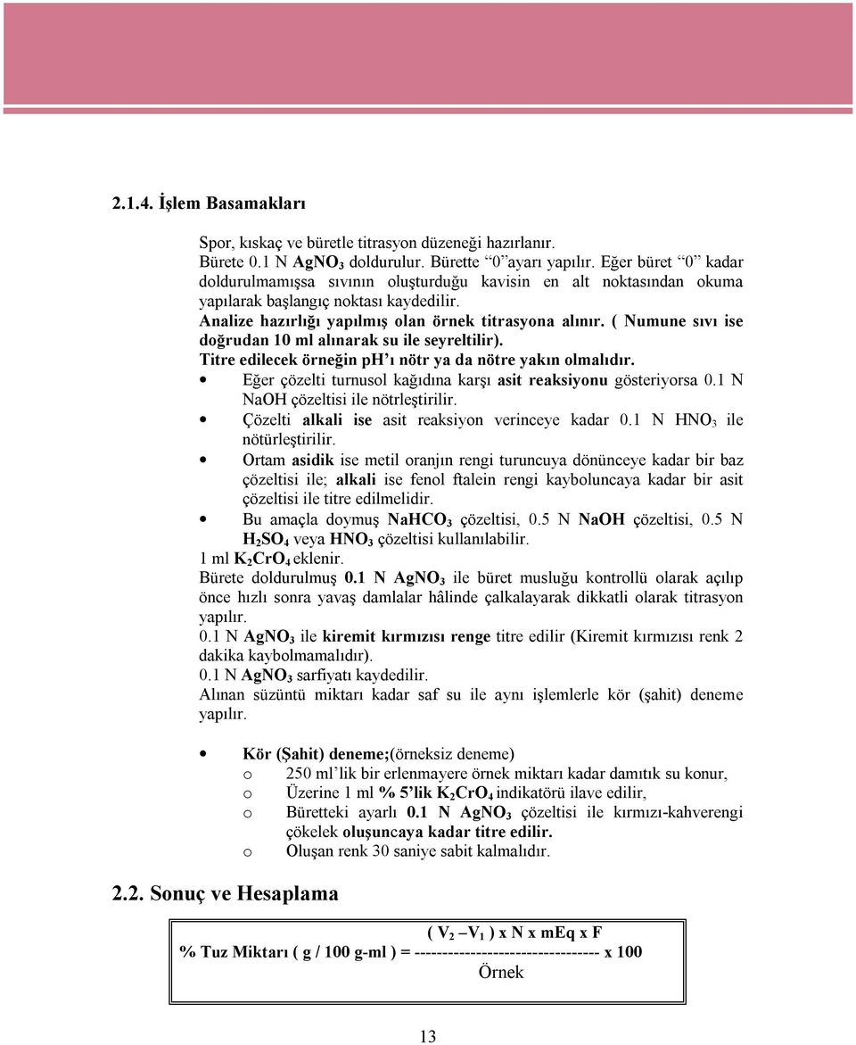 ( Numune sıvı ise doğrudan 10 ml alınarak su ile seyreltilir). Titre edilecek örneğin ph ı nötr ya da nötre yakın olmalıdır. Eğer çözelti turnusol kağıdına karşı asit reaksiyonu gösteriyorsa 0.