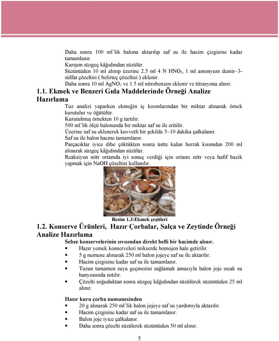 Kurutulmuş örnekten 10 g tartılır. 500 ml lik ölçü balonunda bir miktar saf su ile eritilir. Üzerine saf su eklenerek kuvvetli bir şekilde 5 10 dakika çalkalanır. Saf su ile balon hacme tamamlanır.