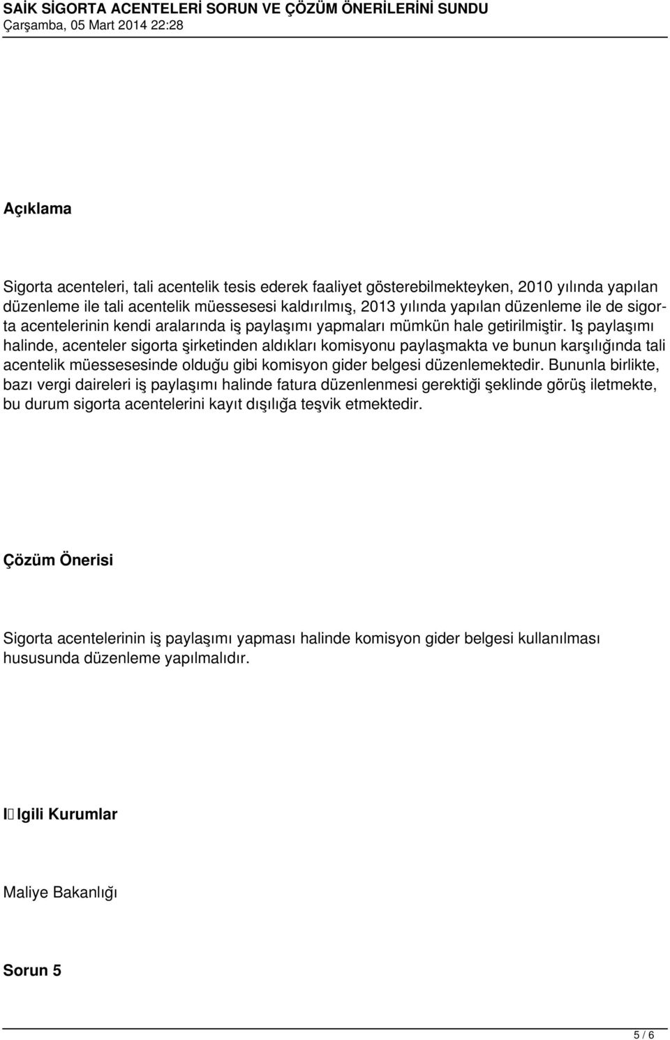 Iṡ paylas ımı halinde, acenteler sigorta s irketinden aldıkları komisyonu paylas makta ve bunun kars ılıgĭnda tali acentelik müessesesinde oldugŭ gibi komisyon gider belgesi düzenlemektedir.