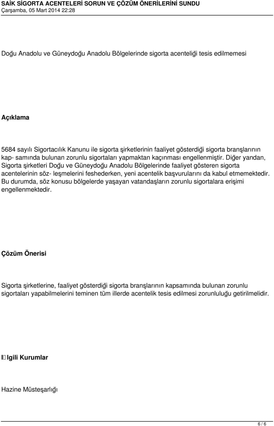 Digĕr yandan, Sigorta s irketleri Dogŭ ve Güneydogŭ Anadolu Bölgelerinde faaliyet gösteren sigorta acentelerinin söz- les melerini feshederken, yeni acentelik bas vurularını da kabul