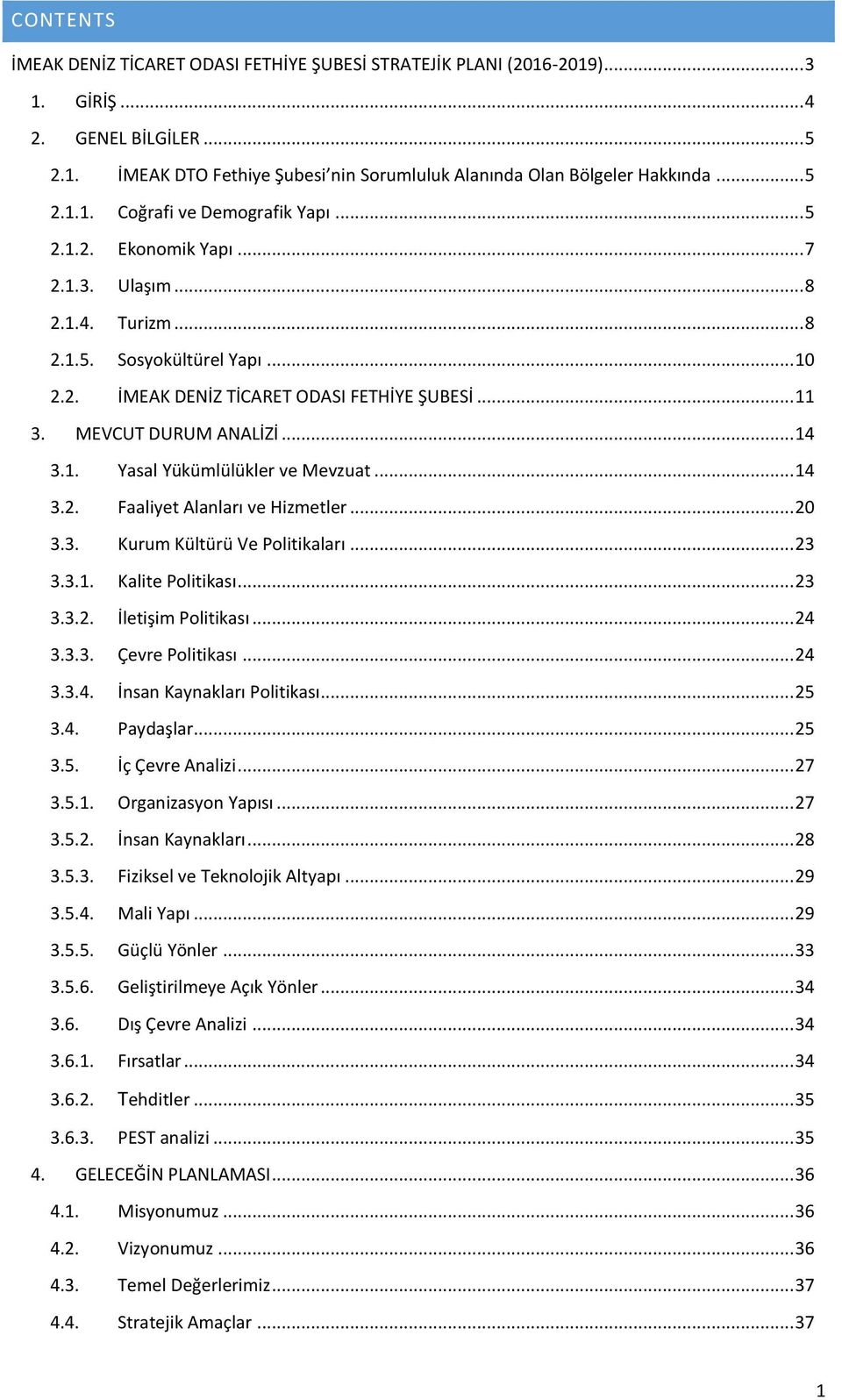 MEVCUT DURUM ANALİZİ... 14 3.1. Yasal Yükümlülükler ve Mevzuat... 14 3.2. Faaliyet Alanları ve Hizmetler... 20 3.3. Kurum Kültürü Ve Politikaları... 23 3.3.1. Kalite Politikası... 23 3.3.2. İletişim Politikası.