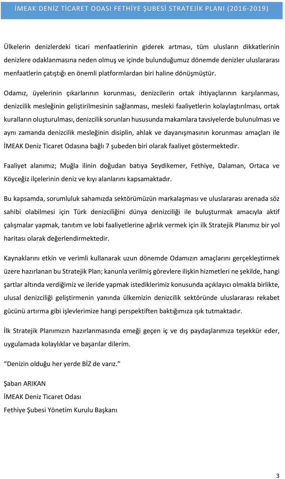 Odamız, üyelerinin çıkarlarının korunması, denizcilerin ortak ihtiyaçlarının karşılanması, denizcilik mesleğinin geliştirilmesinin sağlanması, mesleki faaliyetlerin kolaylaştırılması, ortak