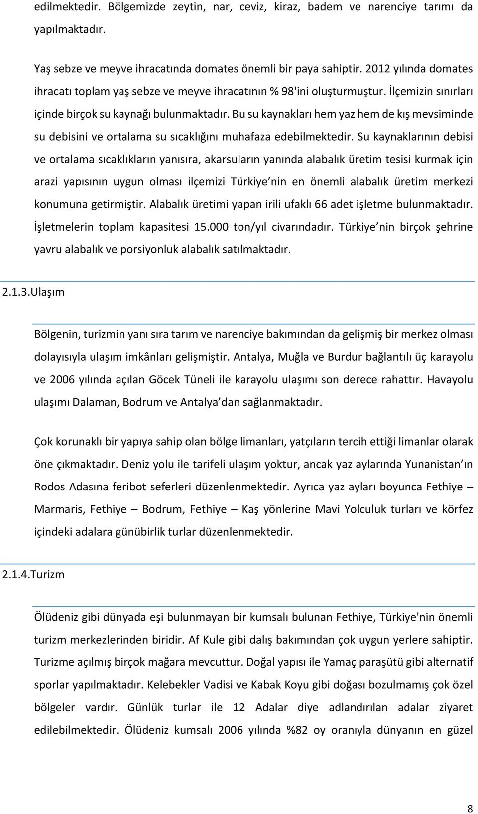 Bu su kaynakları hem yaz hem de kış mevsiminde su debisini ve ortalama su sıcaklığını muhafaza edebilmektedir.