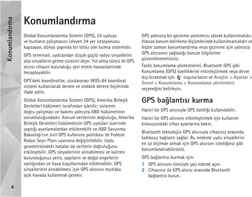 GPS'deki koordinatlar, uluslararasý WGS-84 koordinat sistemi kullanýlarak derece ve ondalýk derece biçiminde ifade edilir.