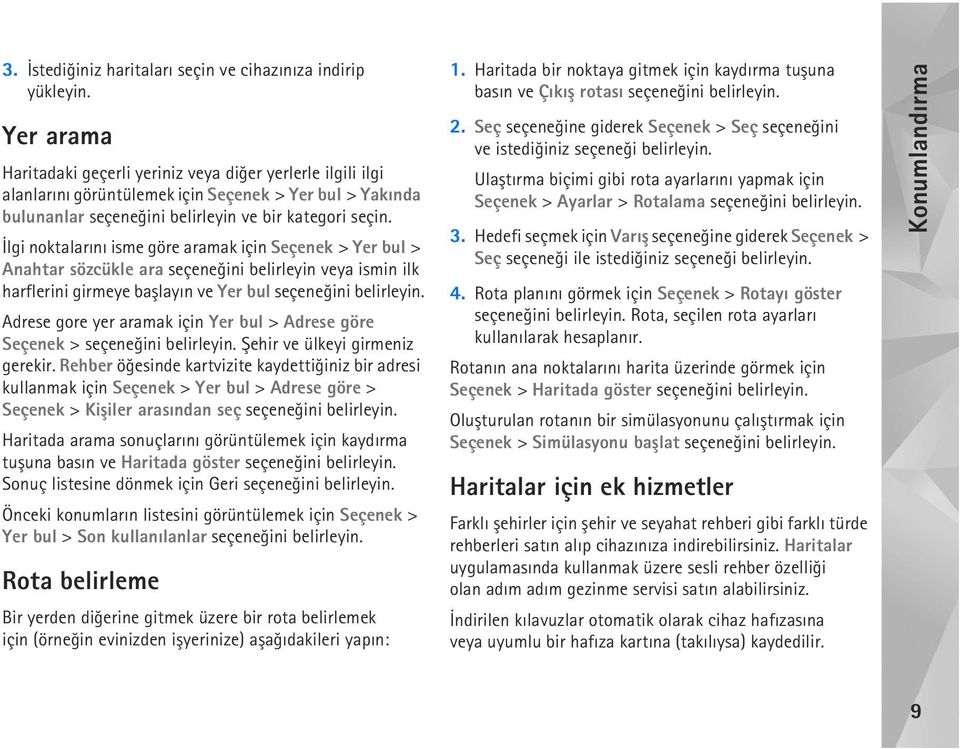 Ýlgi noktalarýný isme göre aramak için Seçenek > Yer bul > Anahtar sözcükle ara seçeneðini belirleyin veya ismin ilk harflerini girmeye baþlayýn ve Yer bul seçeneðini belirleyin.