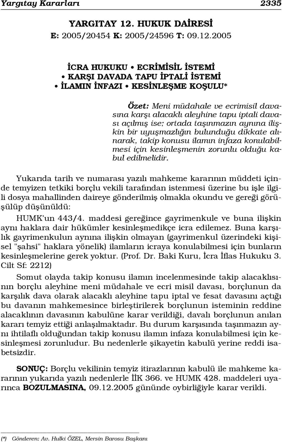 tafl nmaz n ayn na iliflkin bir uyuflmazl n bulundu u dikkate al - narak, takip konusu ilam n infaza konulabilmesi için kesinleflmenin zorunlu oldu u kabul edilmelidir.