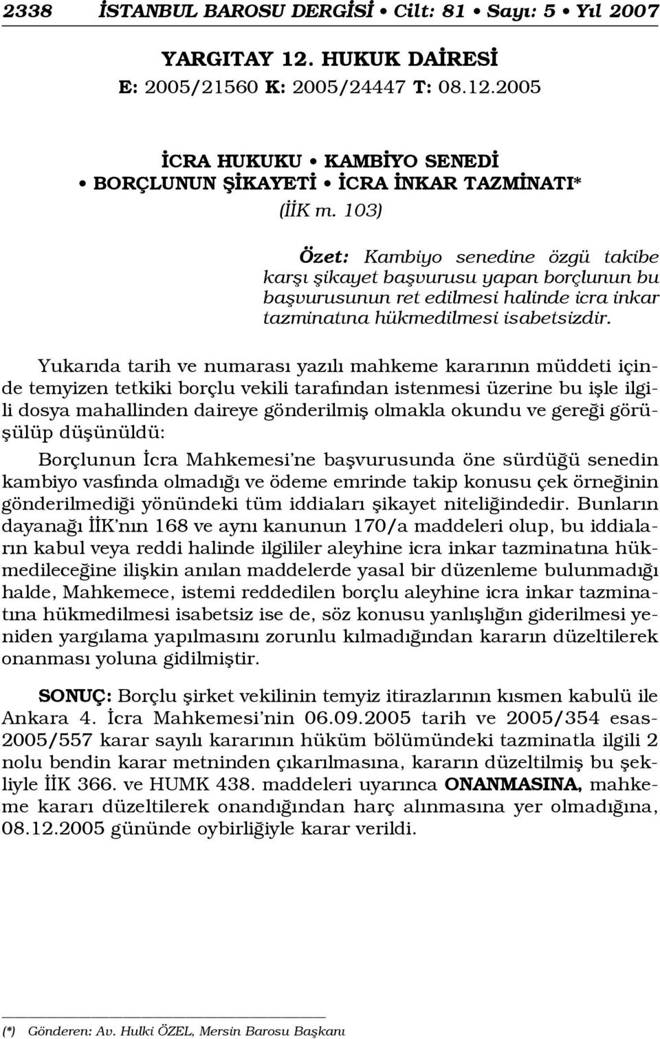 temyizen tetkiki borçlu vekili taraf ndan istenmesi üzerine bu iflle ilgili Borçlunun cra Mahkemesi ne baflvurusunda öne sürdü ü senedin kambiyo vasf nda olmad ve ödeme emrinde takip konusu çek örne