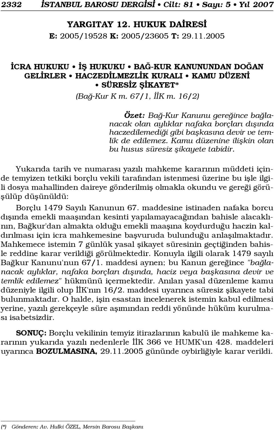 16/2) Özet: Ba -Kur Kanunu gere ince ba lanacak olan ayl klar nafaka borçlar d fl nda haczedilemedi i gibi baflkas na devir ve temlik de edilemez.