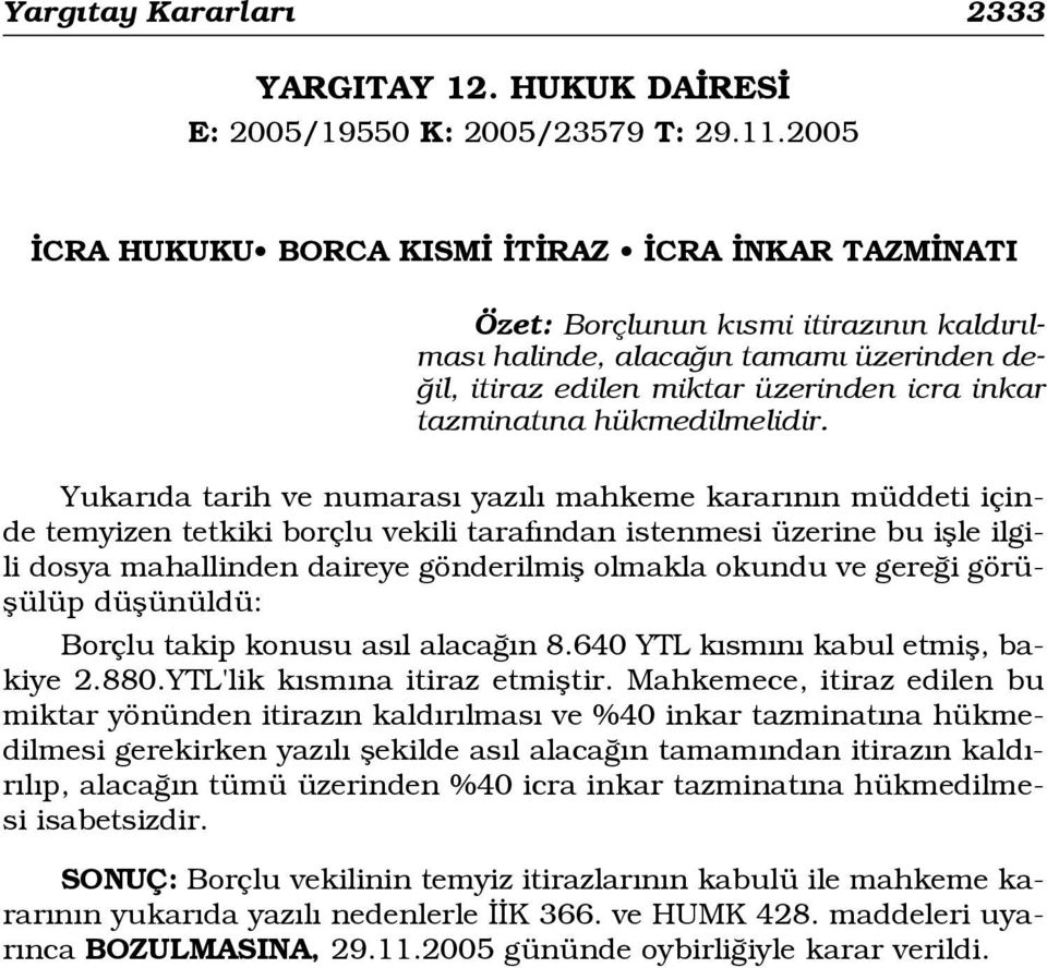 hükmedilmelidir. temyizen tetkiki borçlu vekili taraf ndan istenmesi üzerine bu iflle ilgili Borçlu takip konusu as l alaca n 8.640 YTL k sm n kabul etmifl, bakiye 2.880.