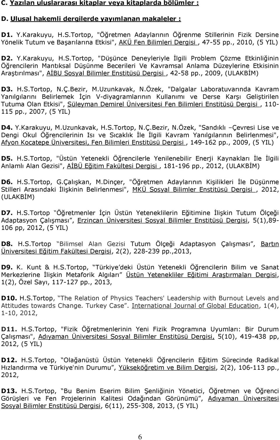 illerinin Fizik Dersine Yönelik Tutum ve Başarılarına Etkisi", AKÜ Fen Bilimleri Dergisi, 47-55 pp., 2010, (5 YIL) D2. Y.Karakuyu, H.S.