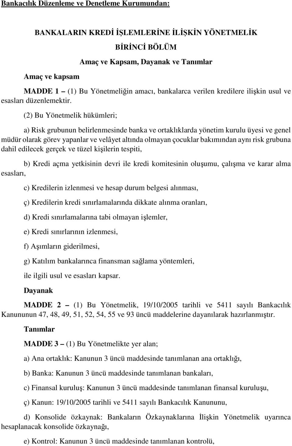 (2) Bu Yönetmelik hükümleri; a) Risk grubunun belirlenmesinde banka ve ortaklıklarda yönetim kurulu üyesi ve genel müdür olarak görev yapanlar ve velâyet altında olmayan çocuklar bakımından aynı risk