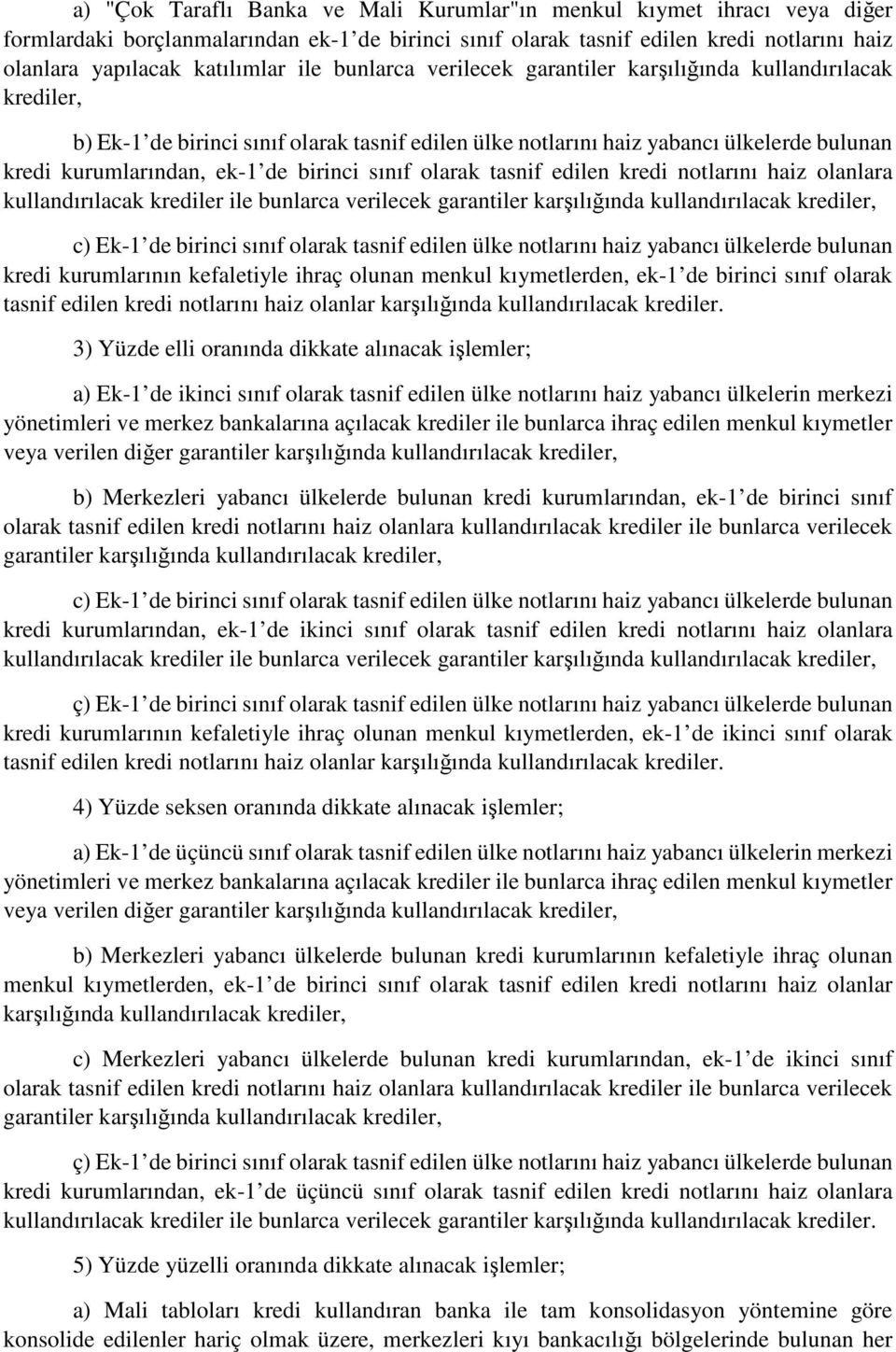 birinci sınıf olarak tasnif edilen kredi notlarını haiz olanlara kullandırılacak krediler ile bunlarca verilecek garantiler karşılığında kullandırılacak krediler, c) Ek-1 de birinci sınıf olarak