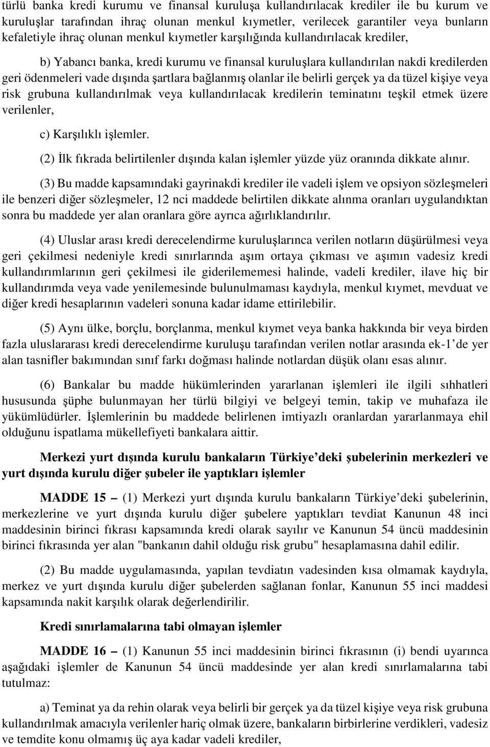 ile belirli gerçek ya da tüzel kişiye veya risk grubuna kullandırılmak veya kullandırılacak kredilerin teminatını teşkil etmek üzere verilenler, c) Karşılıklı işlemler.