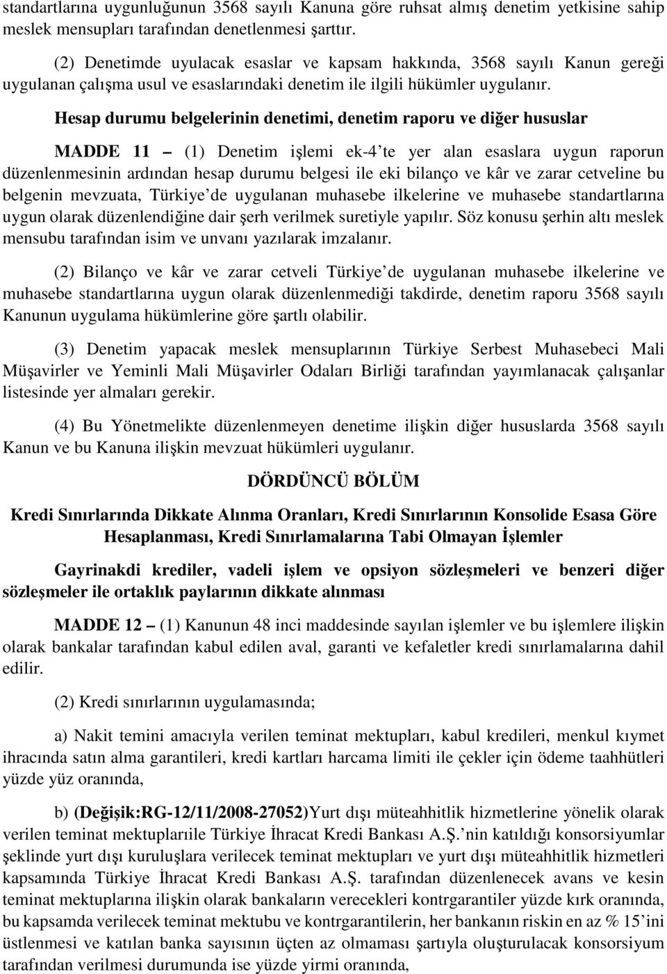 Hesap durumu belgelerinin denetimi, denetim raporu ve diğer hususlar MADDE 11 (1) Denetim işlemi ek-4 te yer alan esaslara uygun raporun düzenlenmesinin ardından hesap durumu belgesi ile eki bilanço