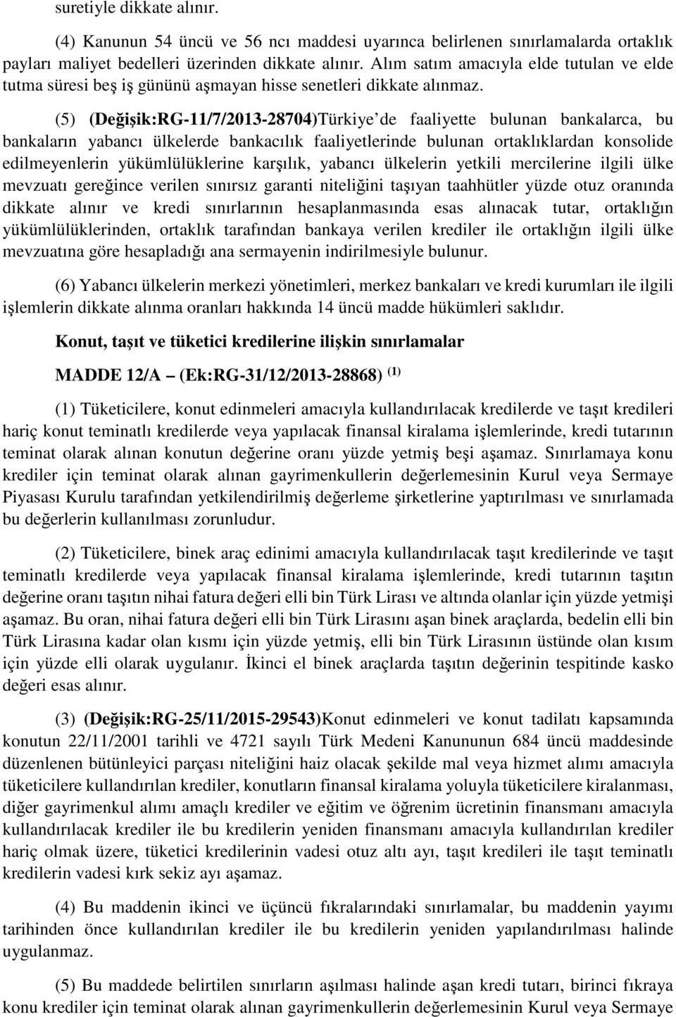 (5) (Değişik:RG-11/7/2013-28704)Türkiye de faaliyette bulunan bankalarca, bu bankaların yabancı ülkelerde bankacılık faaliyetlerinde bulunan ortaklıklardan konsolide edilmeyenlerin yükümlülüklerine