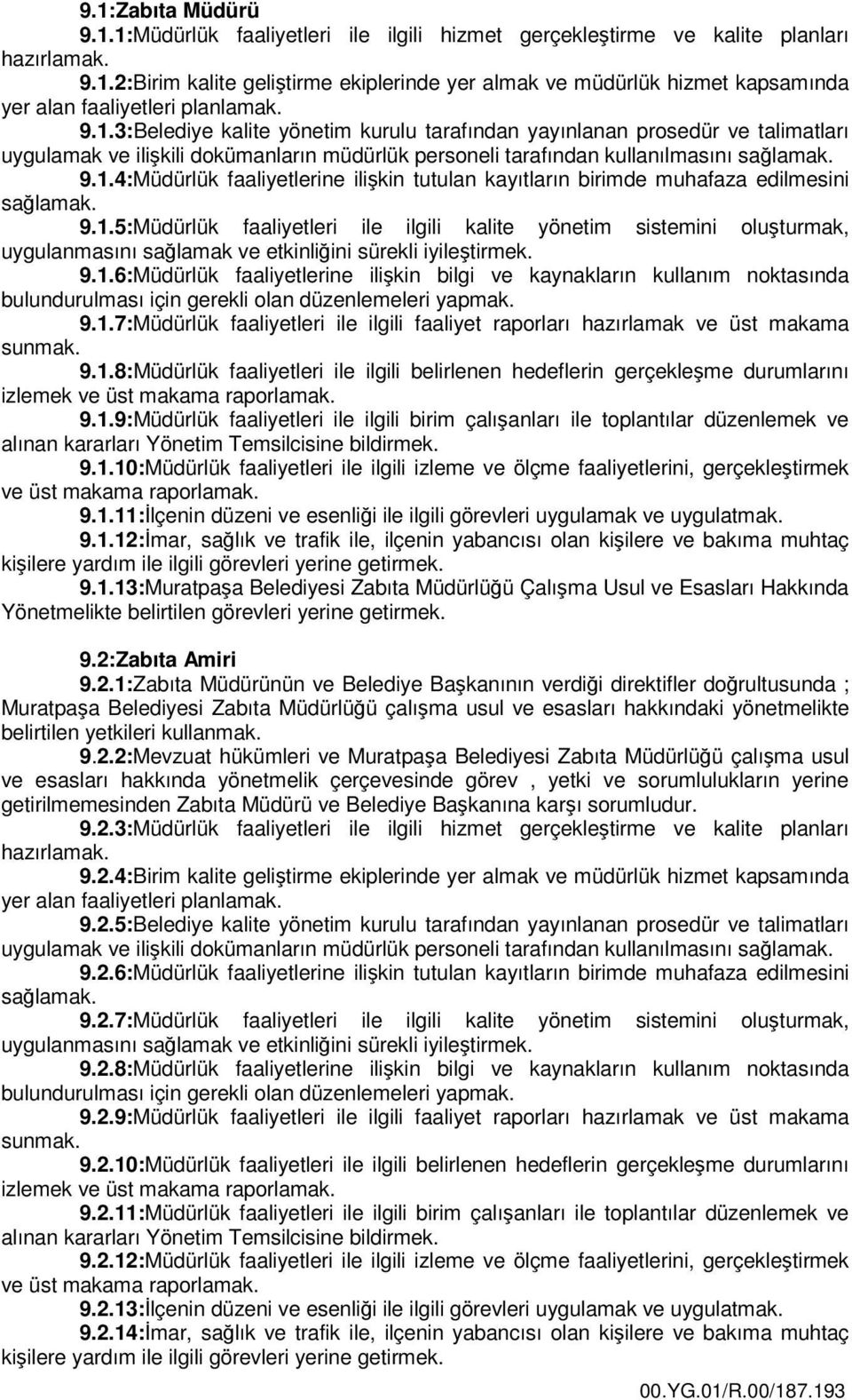 9.1.5:Müdürlük faaliyetleri ile ilgili kalite yönetim sistemini oluşturmak, uygulanmasını sağlamak ve etkinliğini sürekli iyileştirmek. 9.1.6:Müdürlük faaliyetlerine ilişkin bilgi ve kaynakların kullanım noktasında bulundurulması için gerekli olan düzenlemeleri yapmak.