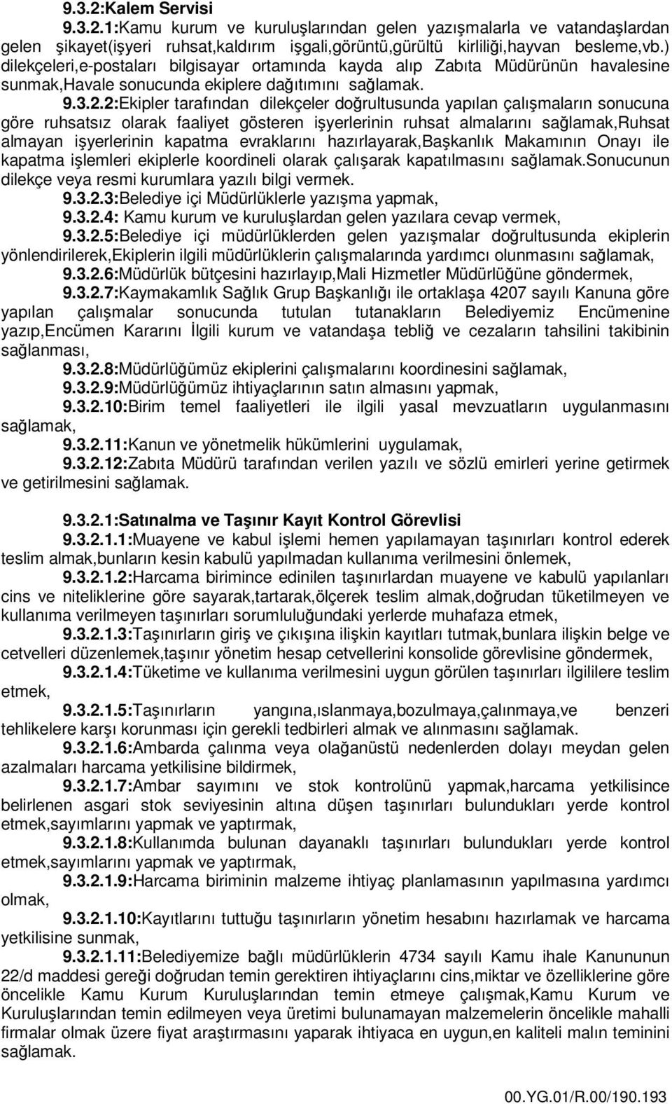 2:Ekipler tarafından dilekçeler doğrultusunda yapılan çalışmaların sonucuna göre ruhsatsız olarak faaliyet gösteren işyerlerinin ruhsat almalarını sağlamak,ruhsat almayan işyerlerinin kapatma