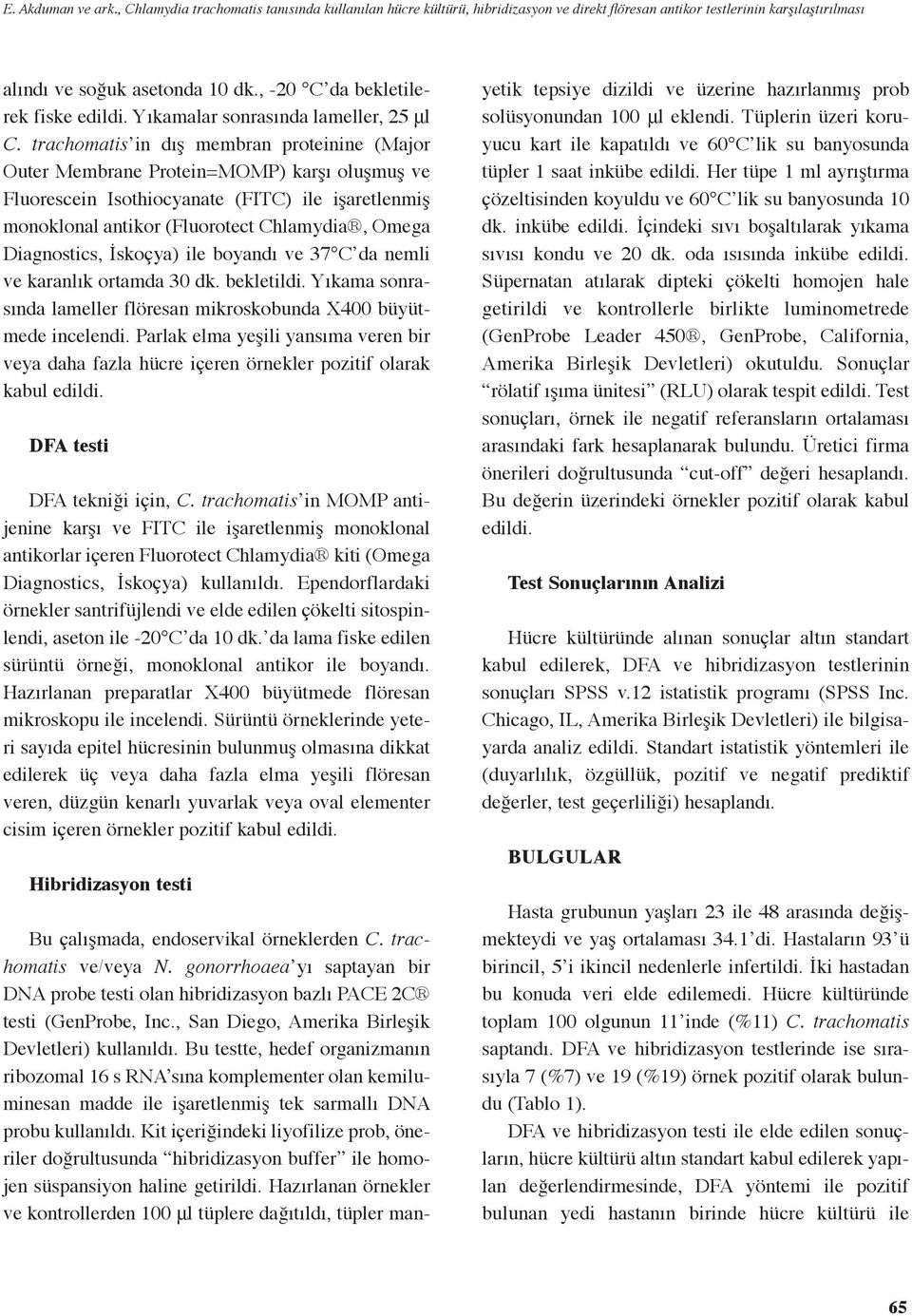 trachomatis in dış membran proteinine (Major Outer Membrane Protein=MOMP) karşı oluşmuş ve Fluorescein Isothiocyanate (FITC) ile işaretlenmiş monoklonal antikor (Fluorotect Chlamydia, Omega